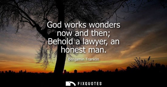 Small: God works wonders now and then Behold a lawyer, an honest man