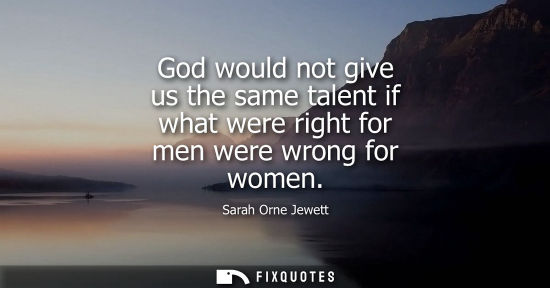 Small: God would not give us the same talent if what were right for men were wrong for women