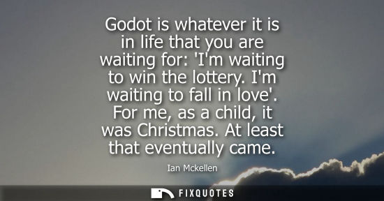 Small: Godot is whatever it is in life that you are waiting for: Im waiting to win the lottery. Im waiting to 