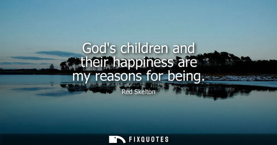 Small: Gods children and their happiness are my reasons for being