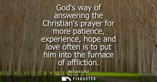 Small: Gods way of answering the Christians prayer for more patience, experience, hope and love often is to pu