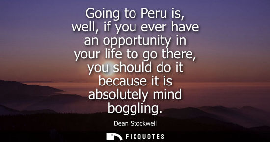Small: Going to Peru is, well, if you ever have an opportunity in your life to go there, you should do it beca