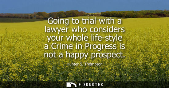 Small: Going to trial with a lawyer who considers your whole life-style a Crime in Progress is not a happy prospect