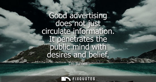 Small: Good advertising does not just circulate information. It penetrates the public mind with desires and be
