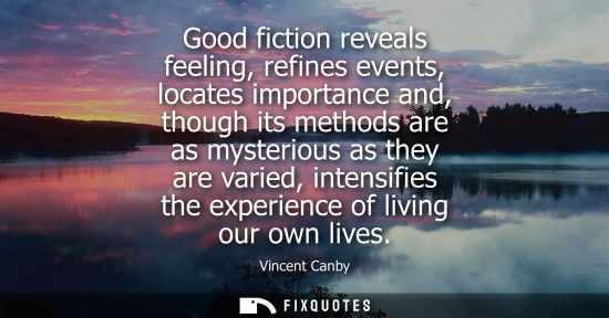 Small: Good fiction reveals feeling, refines events, locates importance and, though its methods are as mysteri