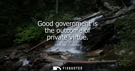 Small: Good government is the outcome of private virtue