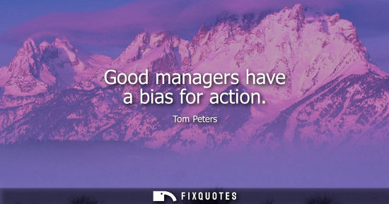 Small: Good managers have a bias for action