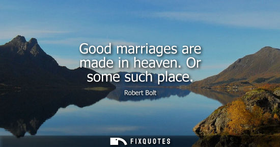 Small: Good marriages are made in heaven. Or some such place
