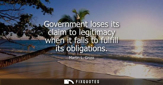 Small: Government loses its claim to legitimacy when it fails to fulfill its obligations