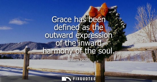 Small: Grace has been defined as the outward expression of the inward harmony of the soul