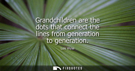 Small: Grandchildren are the dots that connect the lines from generation to generation