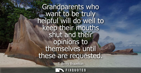 Small: Grandparents who want to be truly helpful will do well to keep their mouths shut and their opinions to 