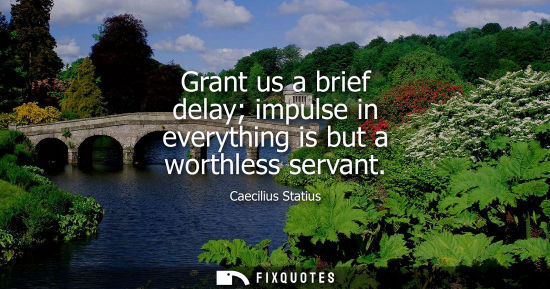 Small: Grant us a brief delay impulse in everything is but a worthless servant