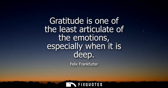 Small: Gratitude is one of the least articulate of the emotions, especially when it is deep