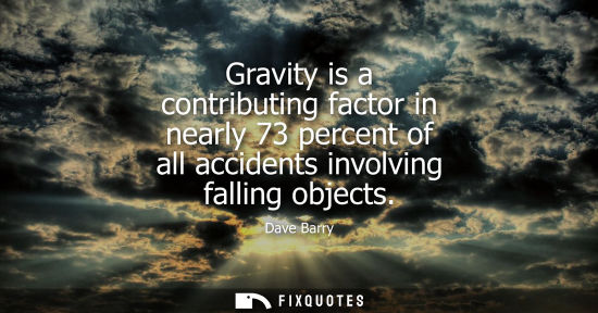 Small: Gravity is a contributing factor in nearly 73 percent of all accidents involving falling objects
