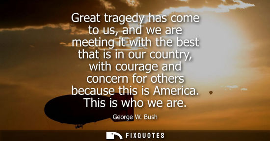 Small: Great tragedy has come to us, and we are meeting it with the best that is in our country, with courage and con