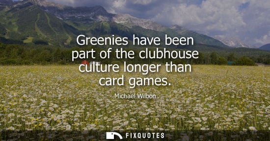 Small: Greenies have been part of the clubhouse culture longer than card games