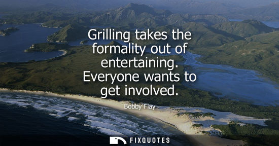 Small: Grilling takes the formality out of entertaining. Everyone wants to get involved