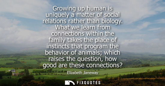 Small: Growing up human is uniquely a matter of social relations rather than biology. What we learn from conne