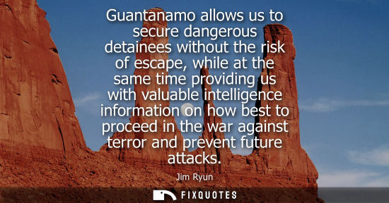 Small: Guantanamo allows us to secure dangerous detainees without the risk of escape, while at the same time p
