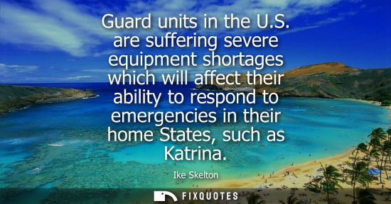 Small: Guard units in the U.S. are suffering severe equipment shortages which will affect their ability to res