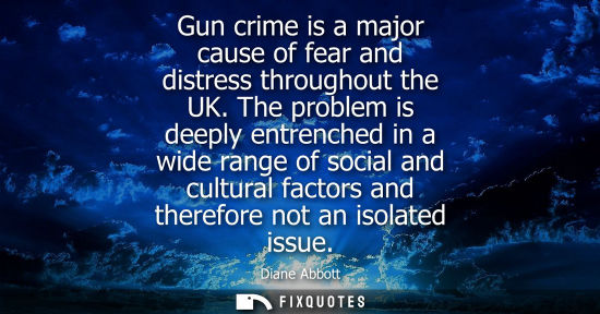 Small: Gun crime is a major cause of fear and distress throughout the UK. The problem is deeply entrenched in 