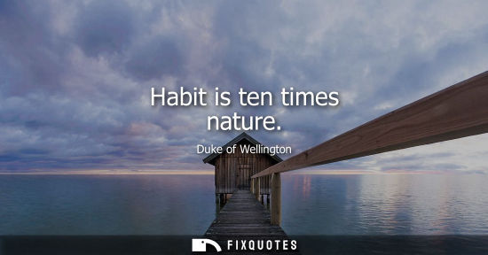 Small: Habit is ten times nature