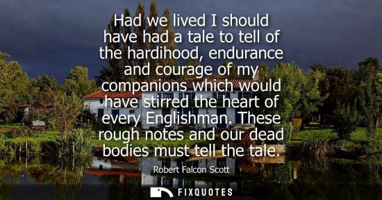 Small: Had we lived I should have had a tale to tell of the hardihood, endurance and courage of my companions 