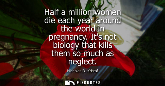 Small: Half a million women die each year around the world in pregnancy. Its not biology that kills them so mu