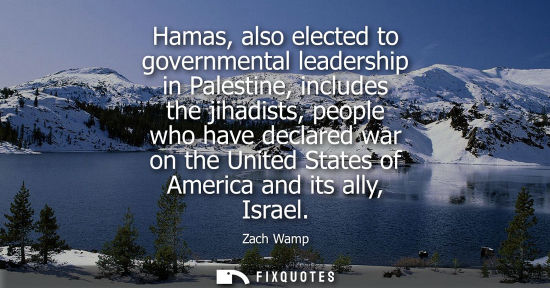 Small: Hamas, also elected to governmental leadership in Palestine, includes the jihadists, people who have de
