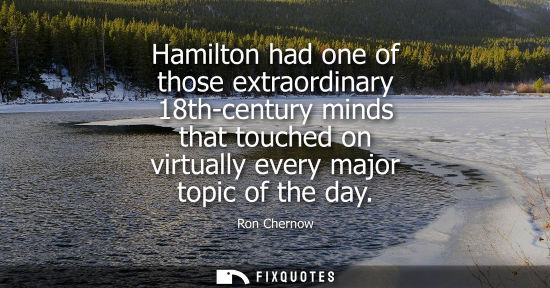 Small: Hamilton had one of those extraordinary 18th-century minds that touched on virtually every major topic 