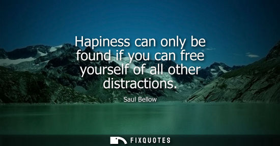 Small: Hapiness can only be found if you can free yourself of all other distractions