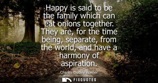 Small: Happy is said to be the family which can eat onions together. They are, for the time being, separate, from the
