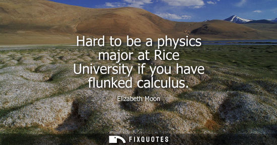 Small: Hard to be a physics major at Rice University if you have flunked calculus