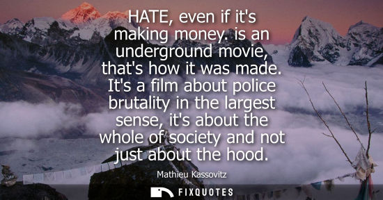 Small: HATE, even if its making money. is an underground movie, thats how it was made. Its a film about police