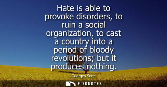 Small: Hate is able to provoke disorders, to ruin a social organization, to cast a country into a period of bl