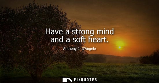 Small: Have a strong mind and a soft heart