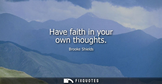 Small: Have faith in your own thoughts