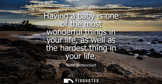 Small: Having a baby is one of the most wonderful things in your life, as well as the hardest thing in your life