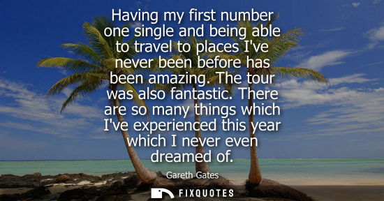 Small: Having my first number one single and being able to travel to places Ive never been before has been ama