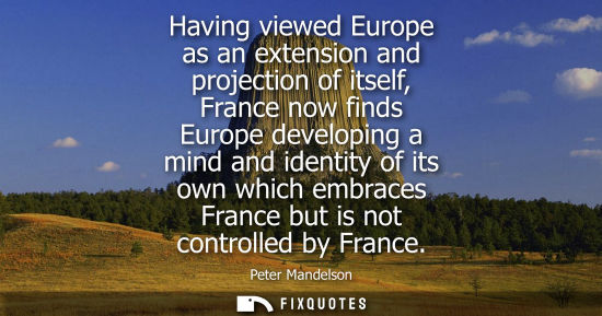 Small: Having viewed Europe as an extension and projection of itself, France now finds Europe developing a min