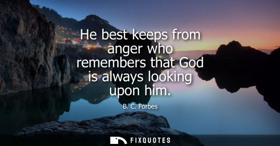 Small: He best keeps from anger who remembers that God is always looking upon him
