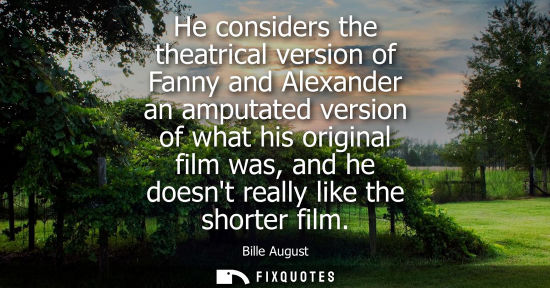 Small: He considers the theatrical version of Fanny and Alexander an amputated version of what his original fi