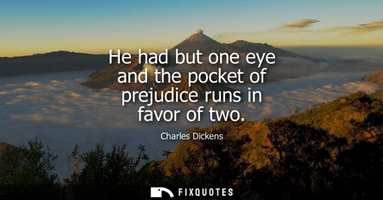 Small: He had but one eye and the pocket of prejudice runs in favor of two