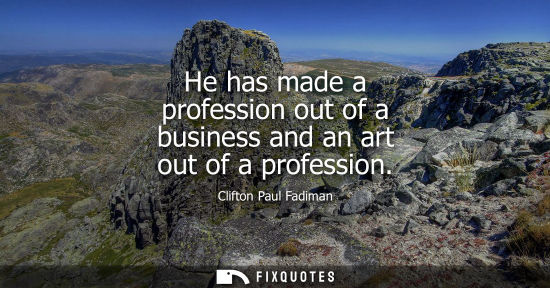Small: He has made a profession out of a business and an art out of a profession
