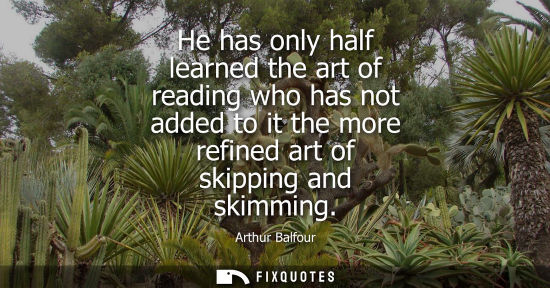 Small: He has only half learned the art of reading who has not added to it the more refined art of skipping an