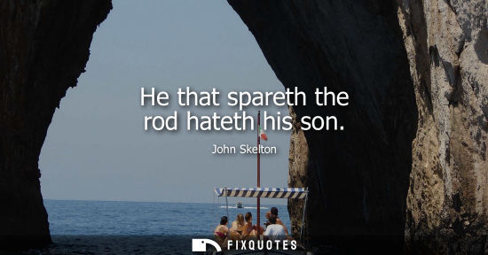 Small: He that spareth the rod hateth his son