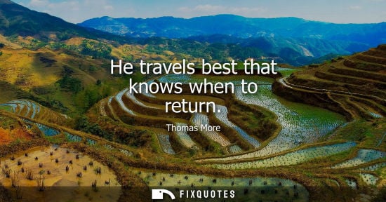 Small: He travels best that knows when to return