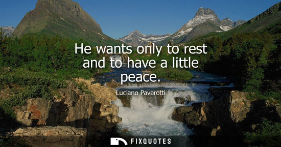 Small: He wants only to rest and to have a little peace