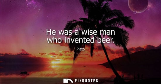 Small: He was a wise man who invented beer